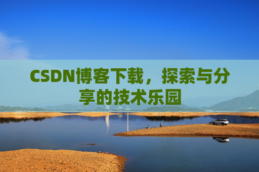 CSDN博客下载，探索与分享的技术乐园